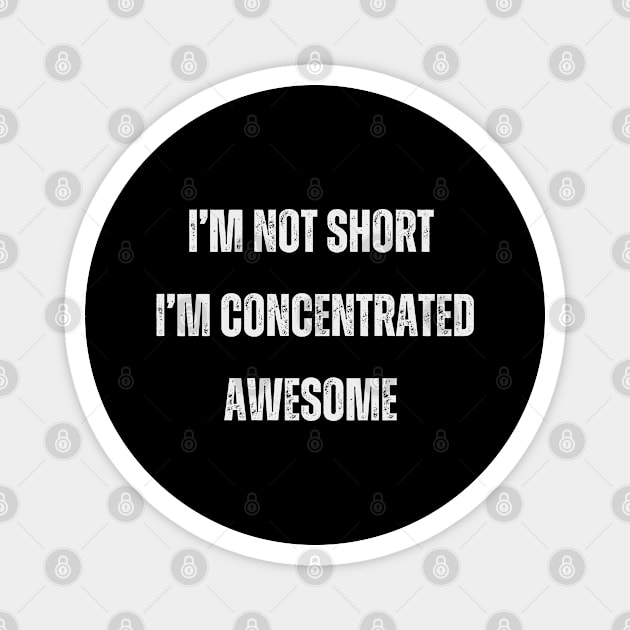 I’m not short, I’m concentrated awesome. Magnet by Ranawat Shop